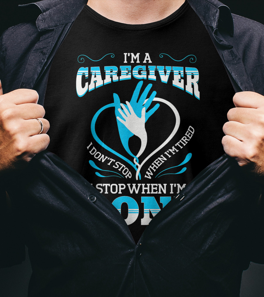 I'm A Caregiver I Don't Stop When I'm Tired I Stop When I'm Done T-Shirt