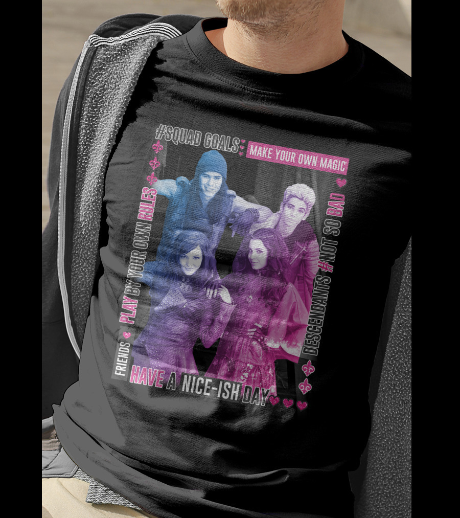 Friends Squad Goals Make Your Own Magic Have A Nice-ish Day Disney Descendants Play By Your Own Rules Not So Bad T-Shirt