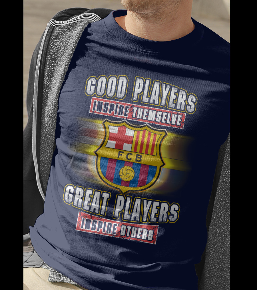 FC Barcelona FCB Good Players Inspire Themselves Great Players Inspire Others T-Shirt