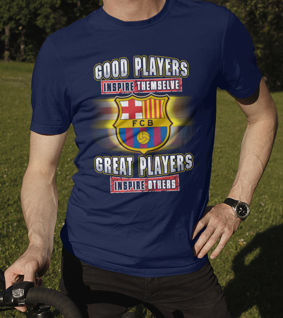 FC Barcelona FCB Good Players Inspire Themselves Great Players Inspire Others T-Shirt