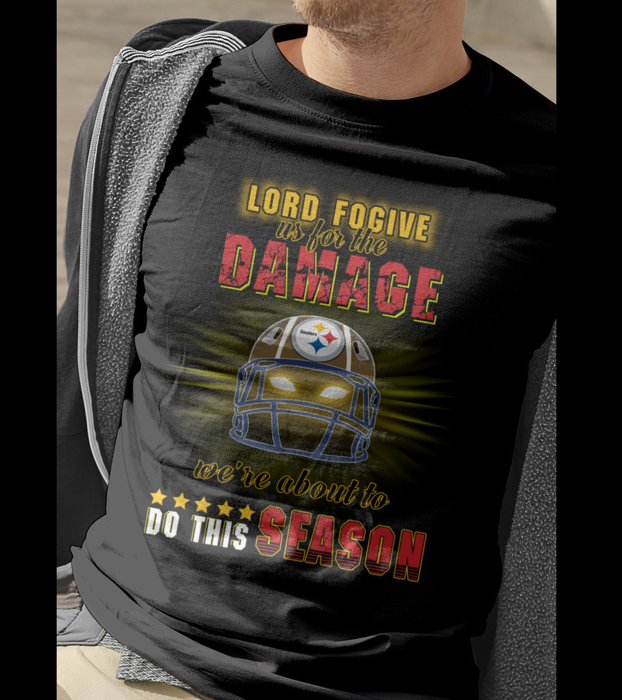 Lord Fogive Us For The Damage Steelers We're About To Do This Season T-Shirt