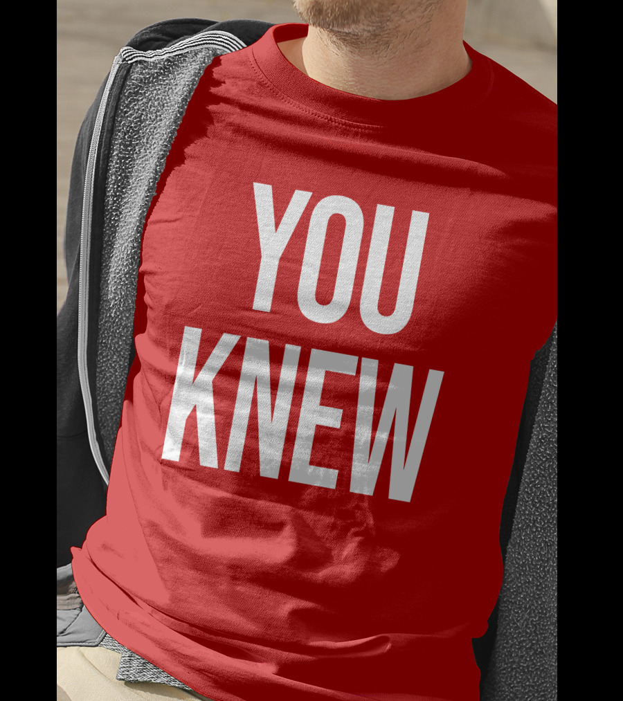 YOU KNEW T-Shirt