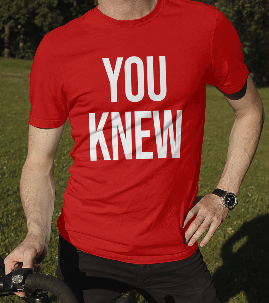 YOU KNEW T-Shirt