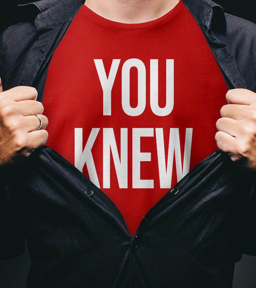 YOU KNEW T-Shirt