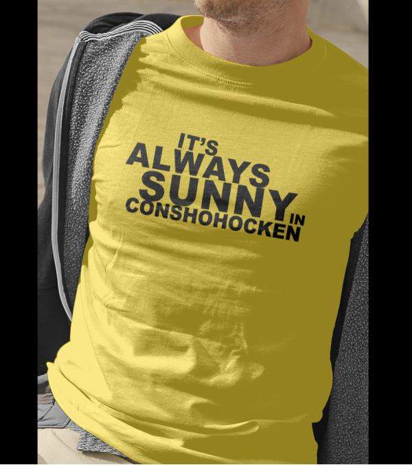 It's Always Sunny In Conshohocken - Parody Of Popular TV Show Title T-Shirt