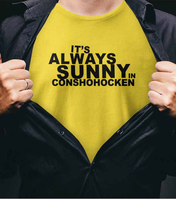 It's Always Sunny In Conshohocken - Parody Of Popular TV Show Title T-Shirt