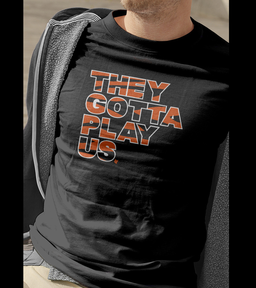 They Gotta Play Us Cincinnati Bengals Stripes T-Shirt