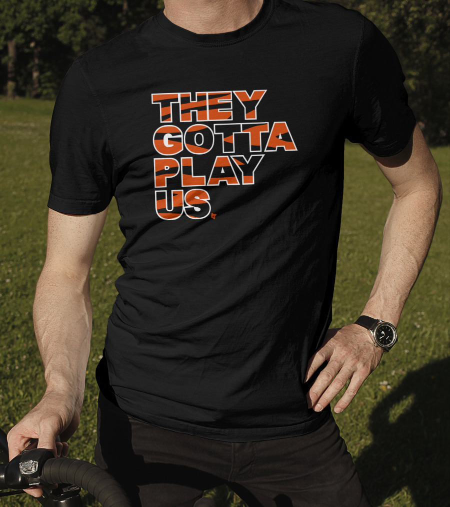 They Gotta Play Us Cincinnati Bengals Stripes T-Shirt