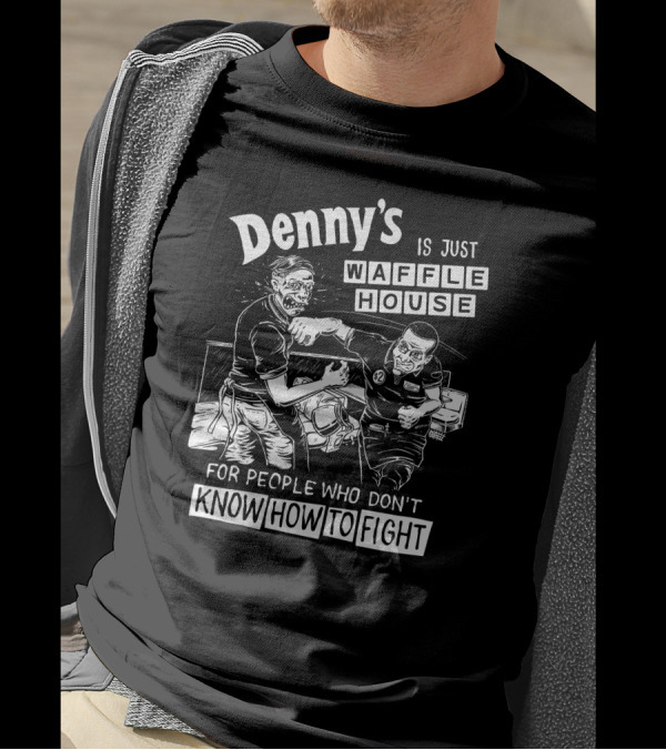 Denny's Compared To Waffle House For Non-Fighters T-Shirt