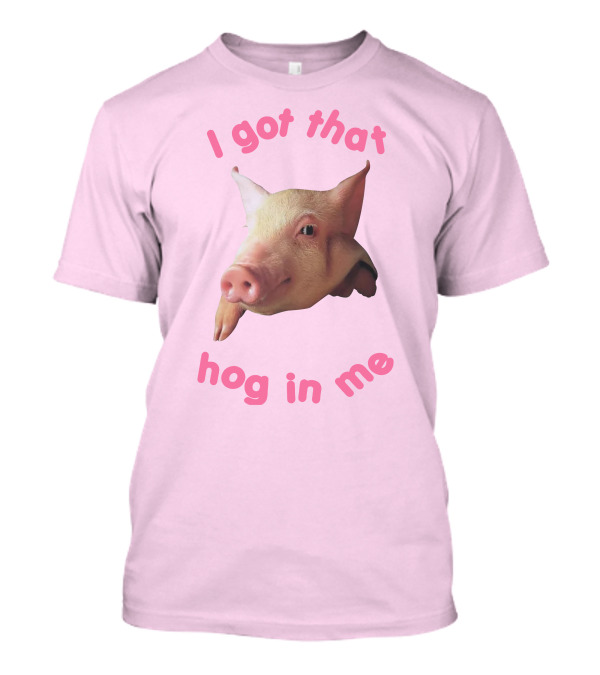 I Got That Hog In Me Pig Face T-Shirt