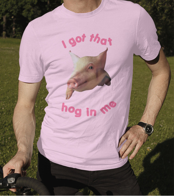 I Got That Hog In Me Pig Face T-Shirt