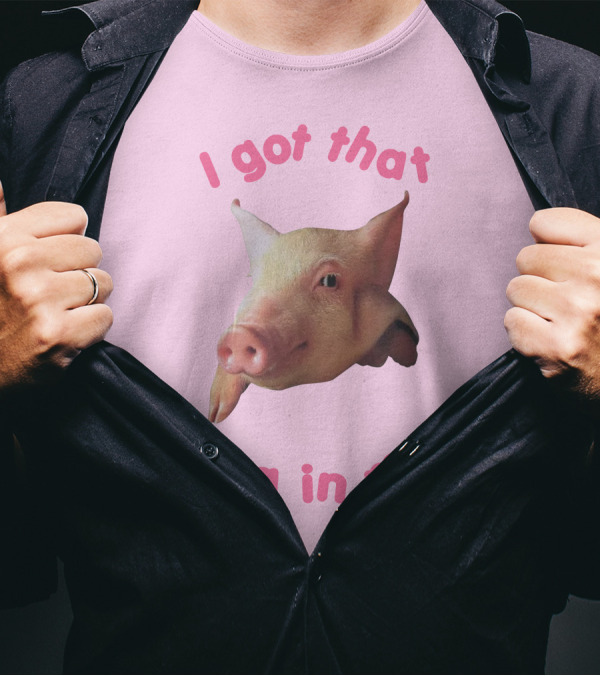 I Got That Hog In Me Pig Face T-Shirt