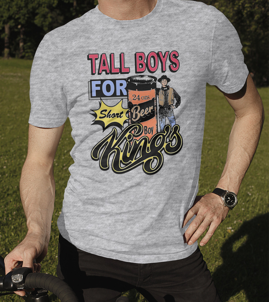 TALL BOYS FOR Short Beer Boy Kings 24 Ozs T-Shirt