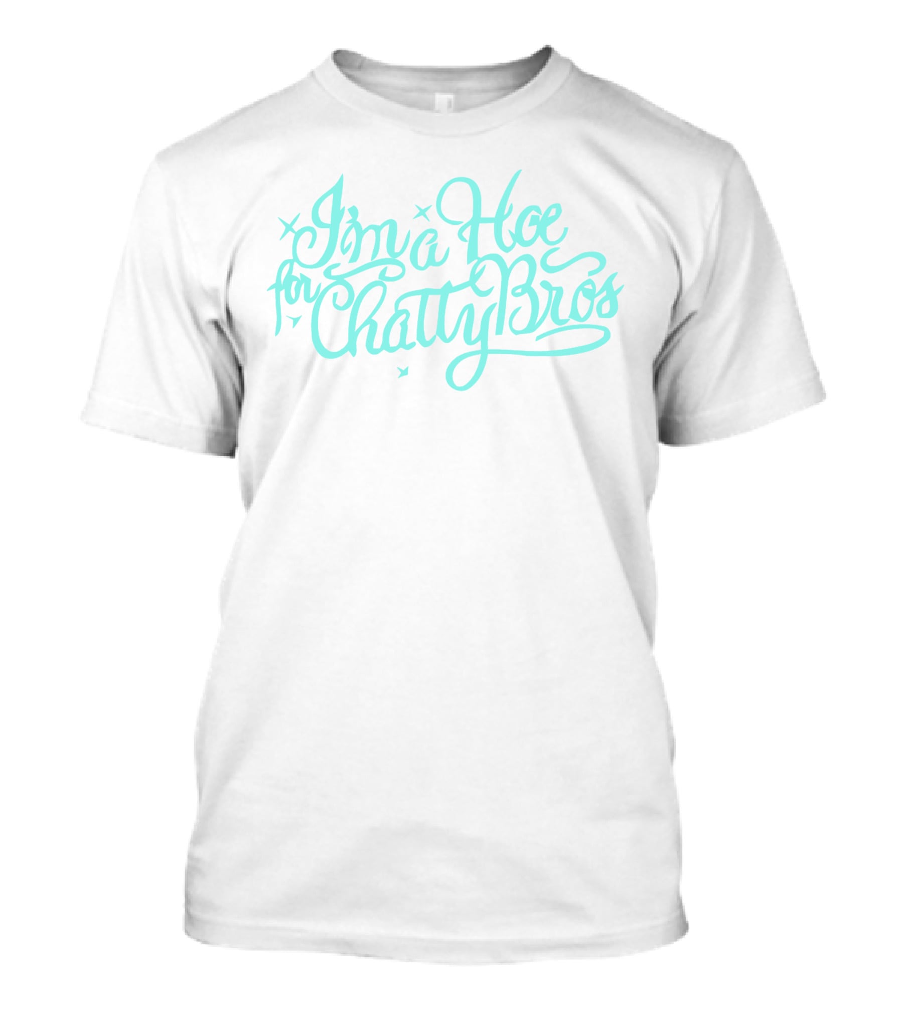 I'm A Hoe For Chatty Bros Merch Chatty Bros T-Shirt