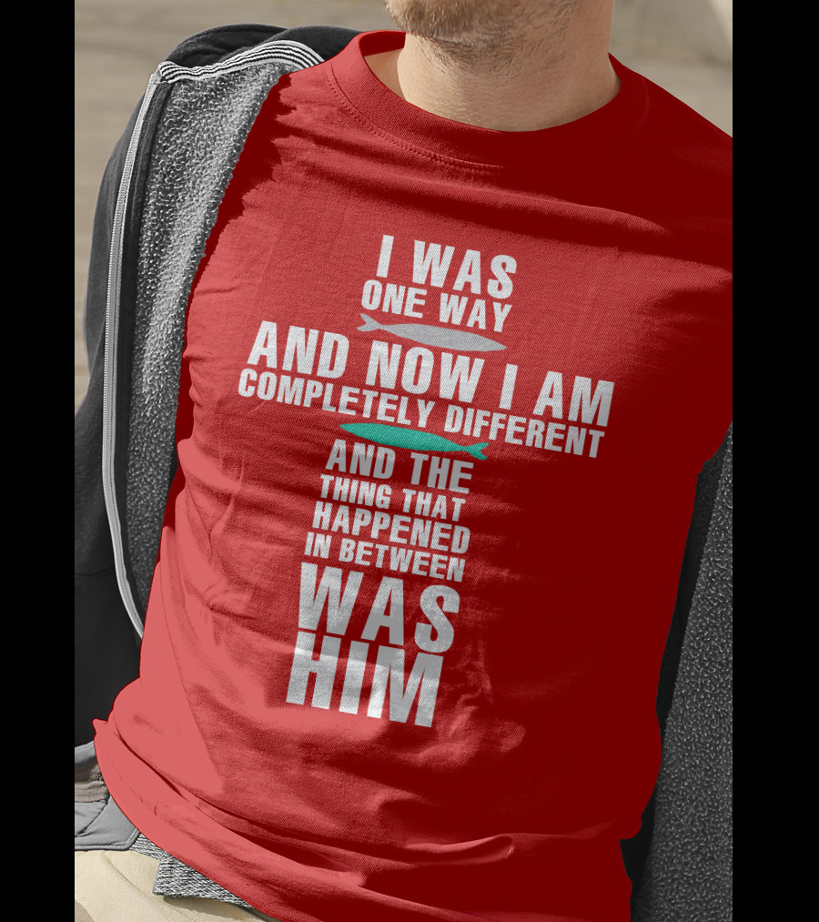 The Chosen Merch I Was One Way And Now I Am Completely Different And The Thing That Happened In Between Was Him T-Shirt