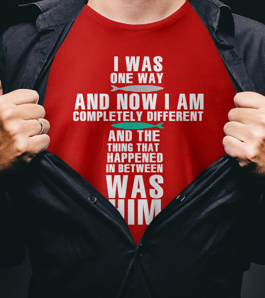 The Chosen Merch I Was One Way And Now I Am Completely Different And The Thing That Happened In Between Was Him T-Shirt