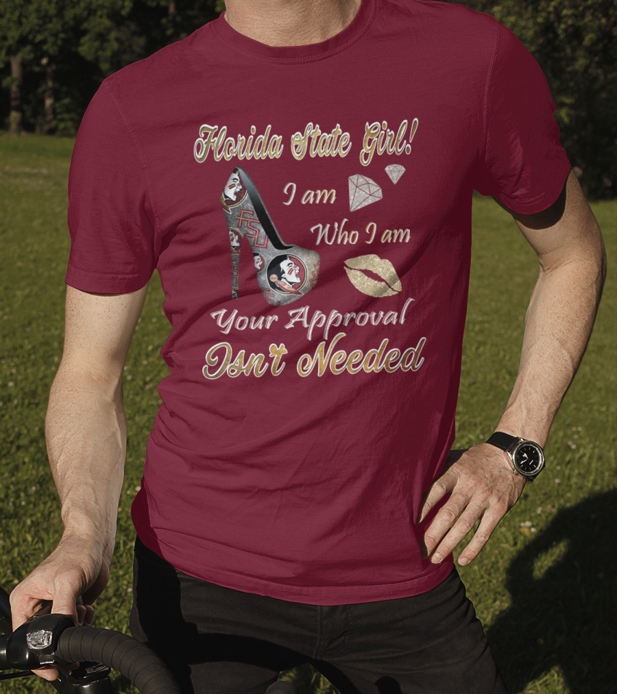 Florida State Girl I Am Who I Am Your Approval Isn't Needed T-Shirt