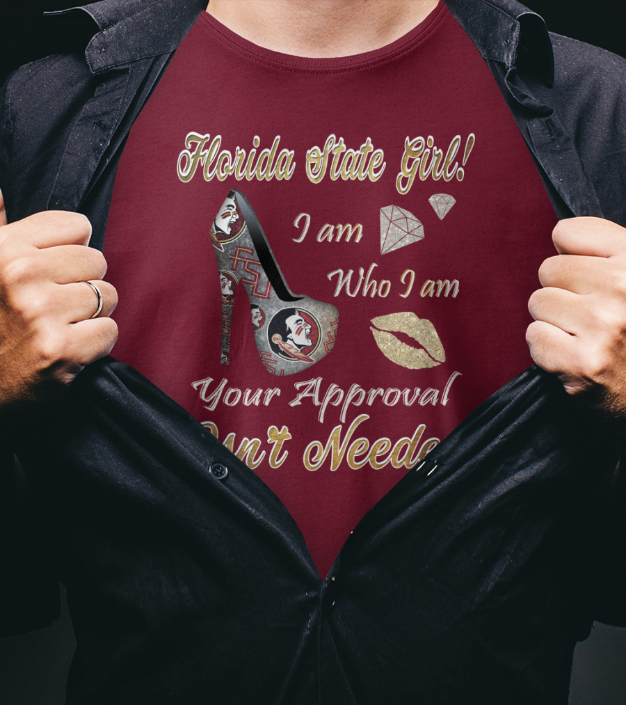 Florida State Girl I Am Who I Am Your Approval Isn't Needed T-Shirt