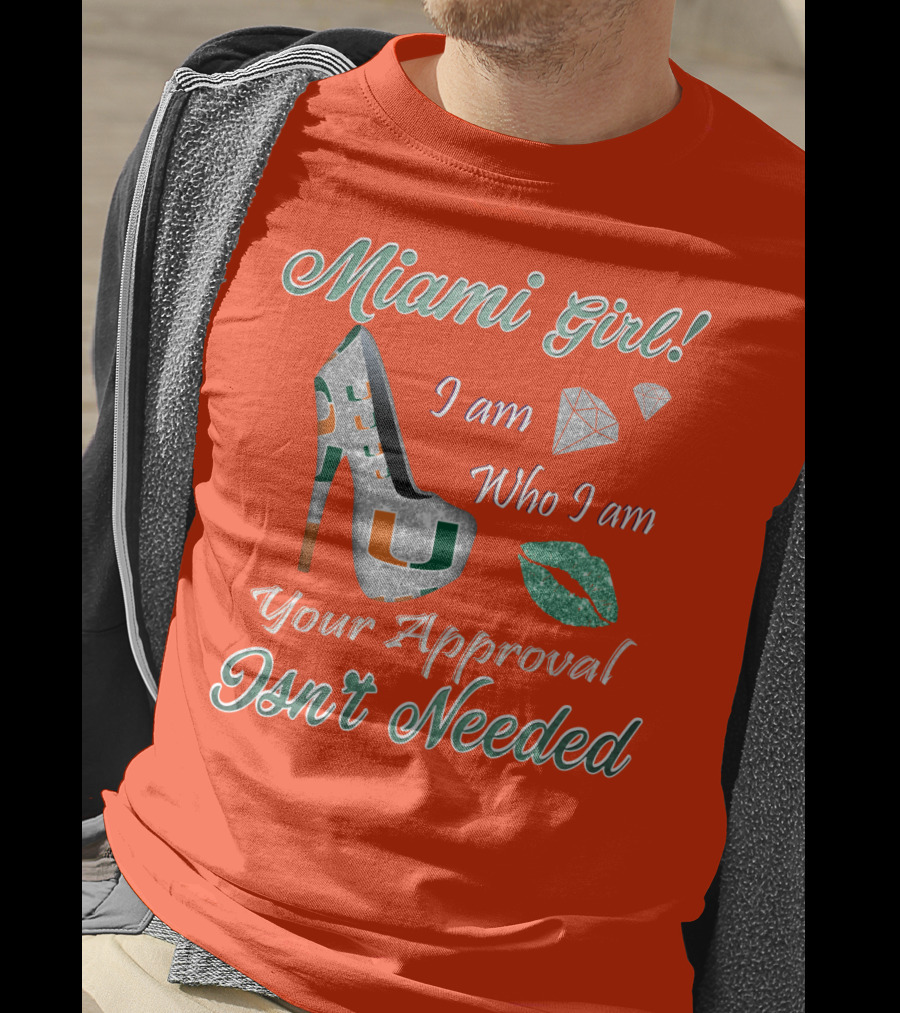 Miami Girl I Am Who I Am Your Approval Isn’t Needed T-Shirt