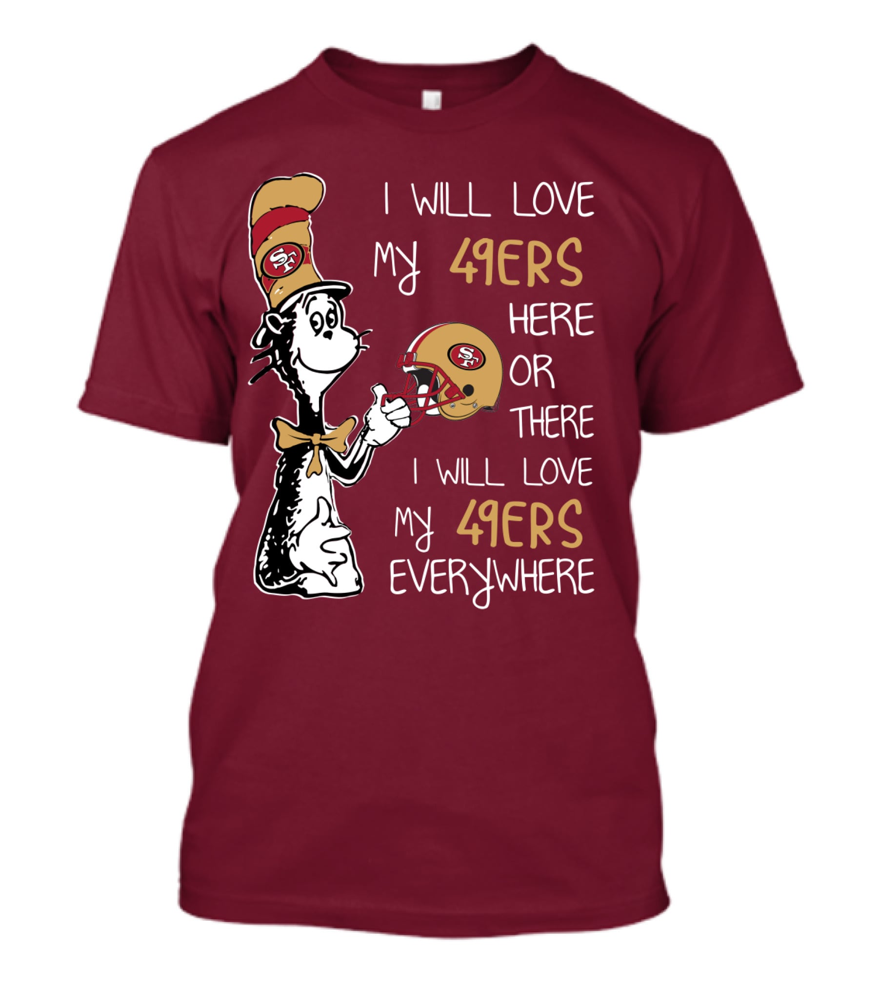 I Will Love My 49ers Here Or There I Will Love My 49ers Everywhere 49ers Football Cat In The Hat T-Shirt