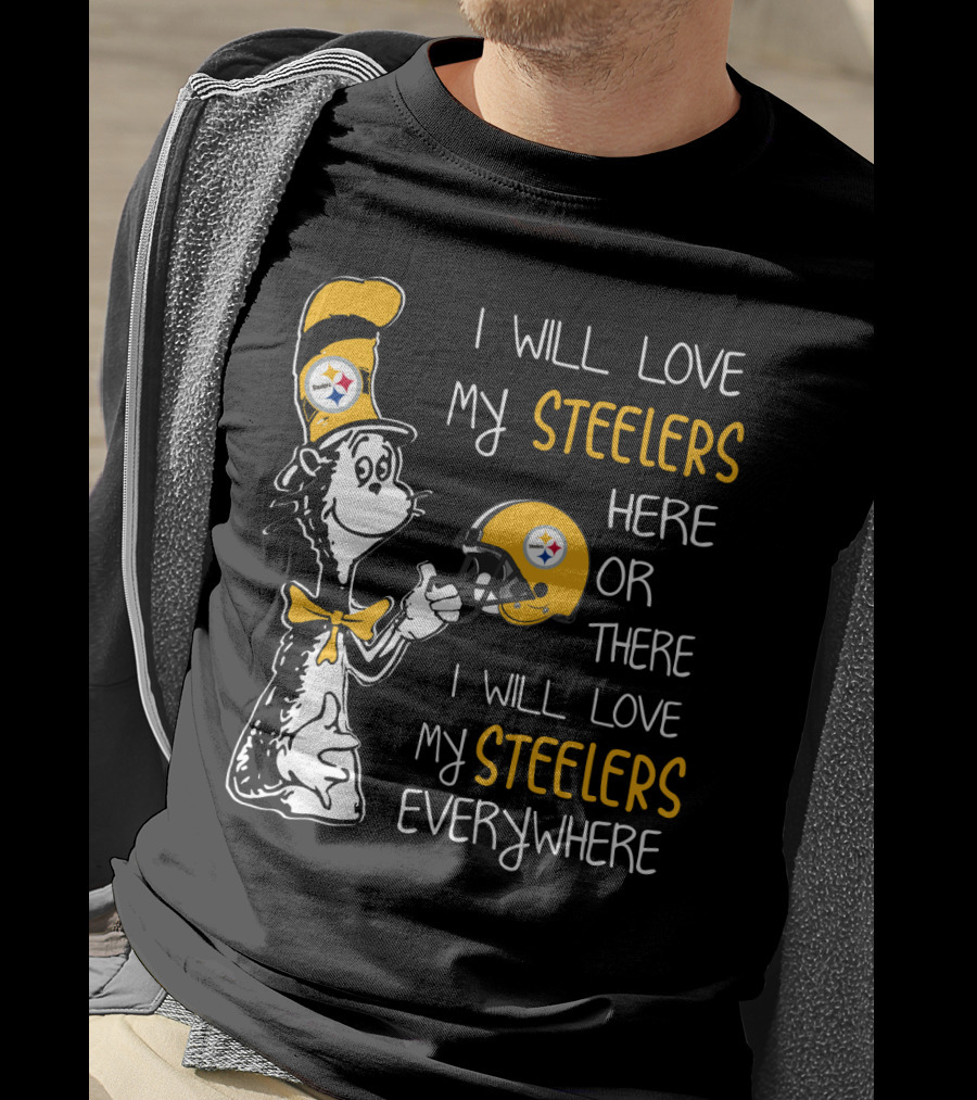 I Will Love My Steelers Here Or There I Will Love My Steelers Everywhere T-Shirt