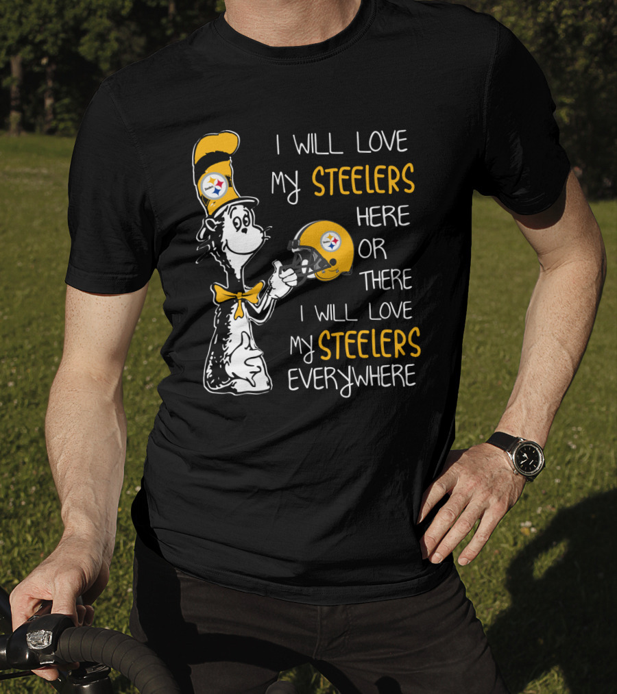 I Will Love My Steelers Here Or There I Will Love My Steelers Everywhere T-Shirt
