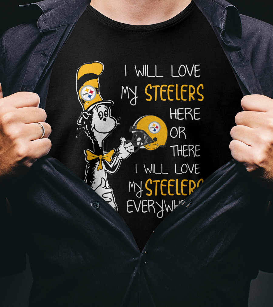 I Will Love My Steelers Here Or There I Will Love My Steelers Everywhere T-Shirt