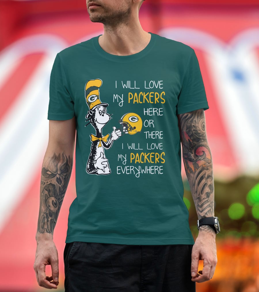 I Will Love My Packers Here Or There I Will Love My Packers Everywhere T-Shirt