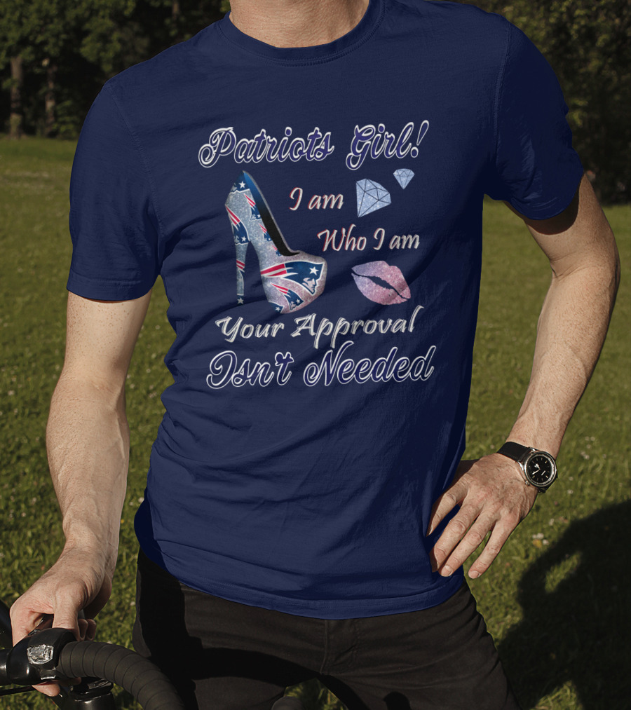 Patriots Girl I Am Who I Am Your Approval Isn't Needed T-Shirt