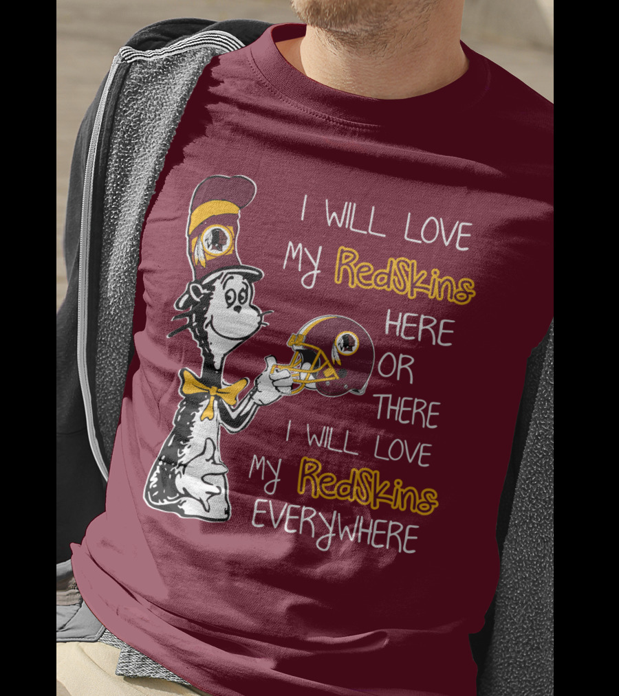 I Will Love My Redskins Here Or There I Will Love My Redskins Everywhere T-Shirt