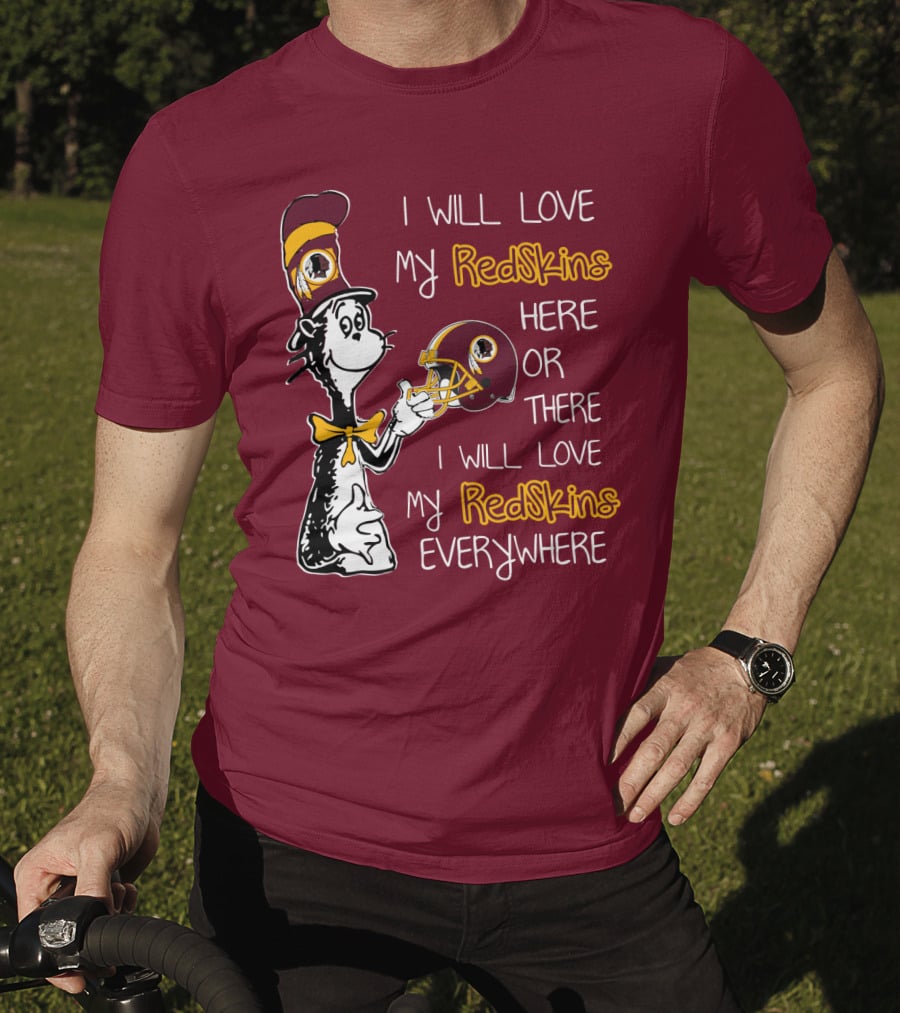 I Will Love My Redskins Here Or There I Will Love My Redskins Everywhere T-Shirt