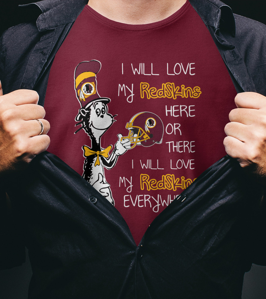 I Will Love My Redskins Here Or There I Will Love My Redskins Everywhere T-Shirt