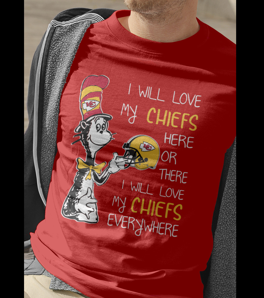 I Will Love My Chiefs Here Or There Everywhere Cat In The Hat Chiefs Edition T-Shirt