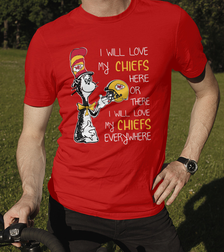 I Will Love My Chiefs Here Or There Everywhere Cat In The Hat Chiefs Edition T-Shirt