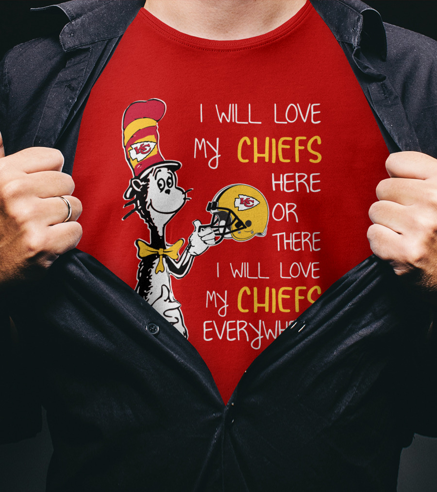 I Will Love My Chiefs Here Or There Everywhere Cat In The Hat Chiefs Edition T-Shirt