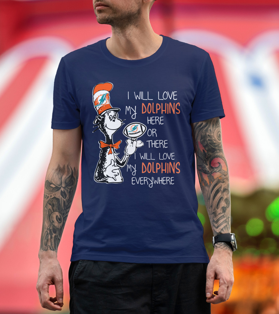 I Will Love My Dolphins Here Or There I Will Love My Dolphins Everywhere T-Shirt