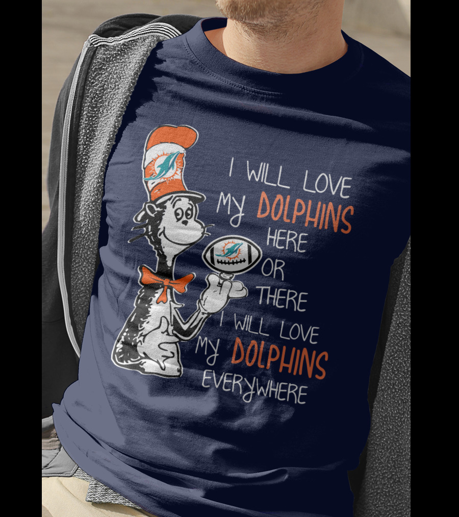 I Will Love My Dolphins Here Or There I Will Love My Dolphins Everywhere T-Shirt