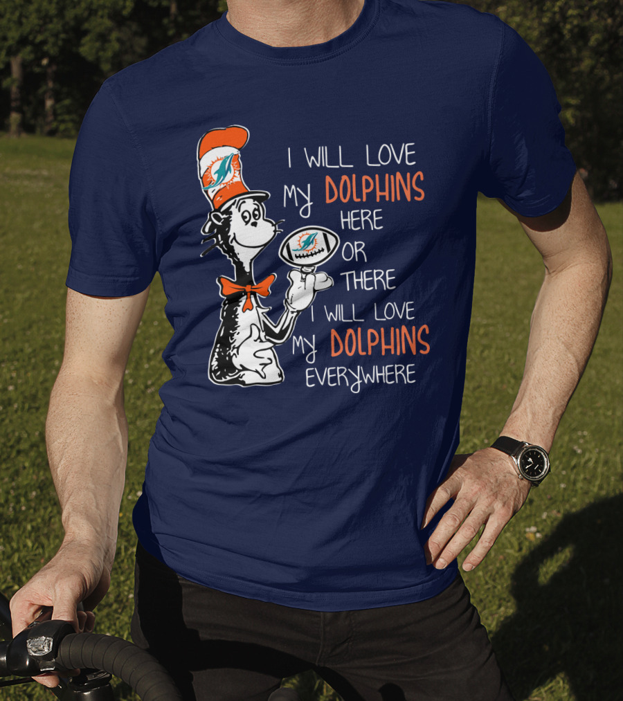 I Will Love My Dolphins Here Or There I Will Love My Dolphins Everywhere T-Shirt