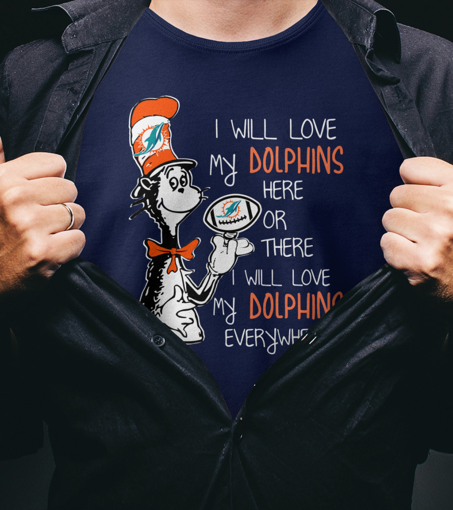 I Will Love My Dolphins Here Or There I Will Love My Dolphins Everywhere T-Shirt