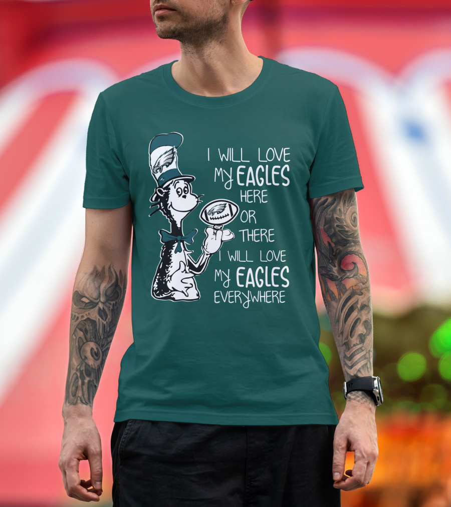 I Will Love My Eagles Here Or There I Will Love My Eagles Everywhere T-Shirt