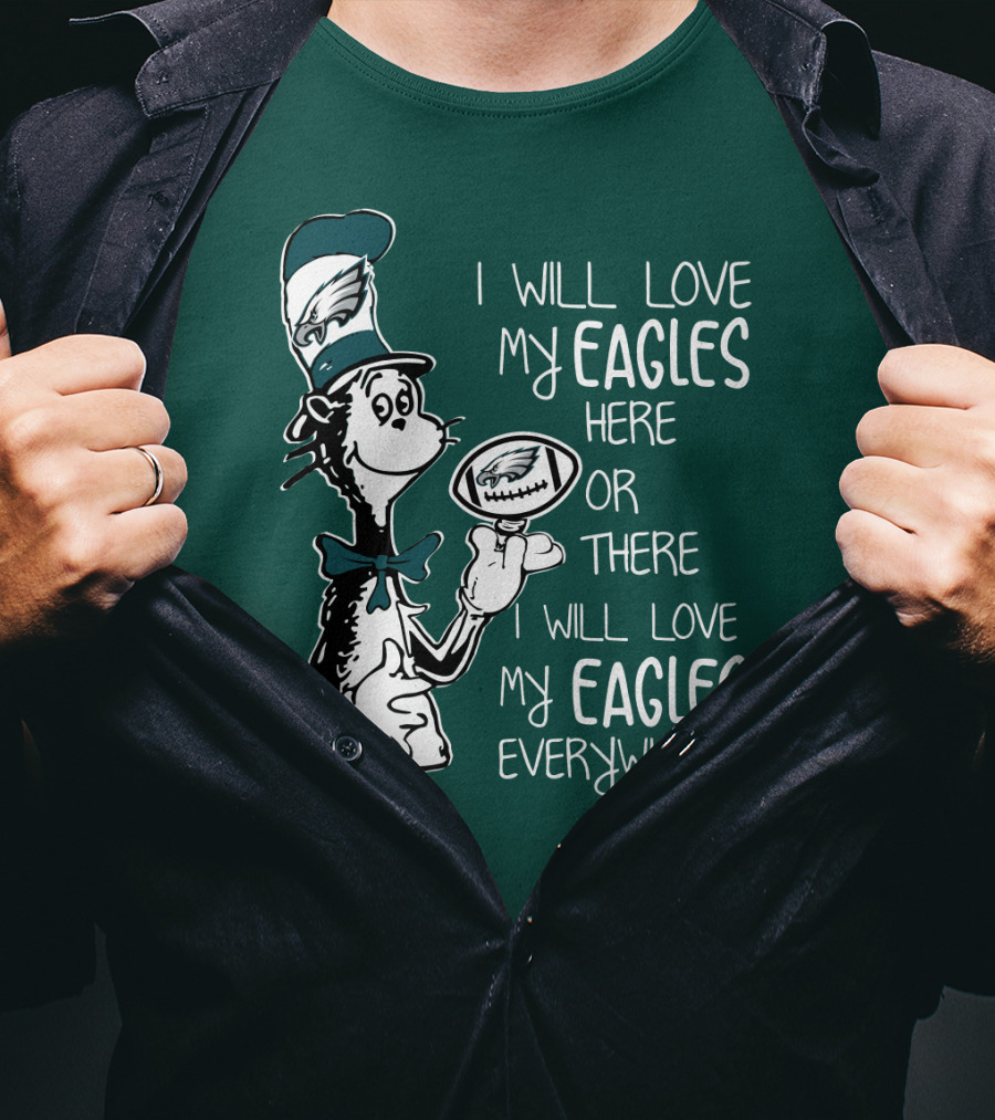 I Will Love My Eagles Here Or There I Will Love My Eagles Everywhere T-Shirt