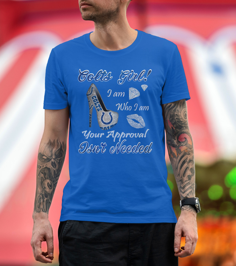 Colts Girl I Am Who I Am Your Approval Isn't Needed T-Shirt