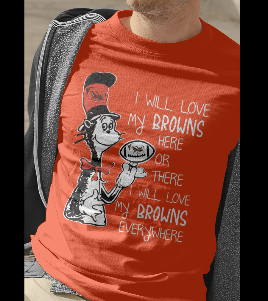 I Will Love My Browns Here Or There Everywhere Cat In The Hat Browns Fan T-Shirt