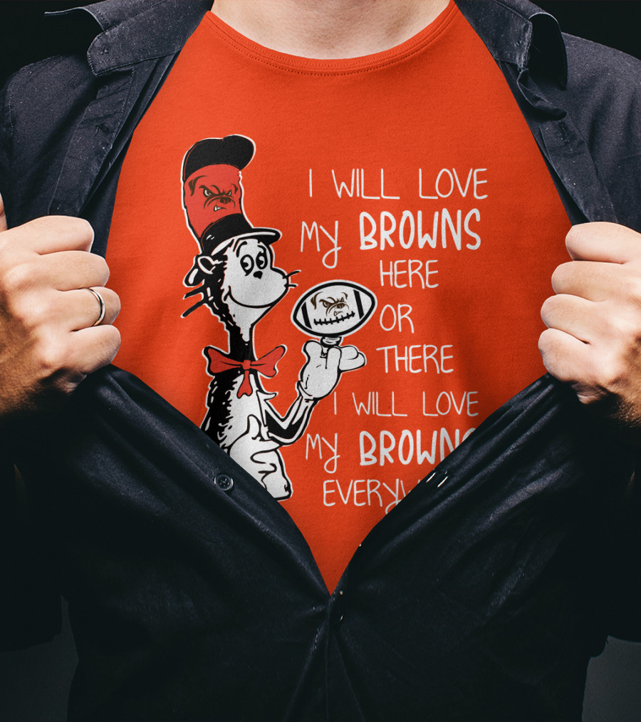 I Will Love My Browns Here Or There Everywhere Cat In The Hat Browns Fan T-Shirt