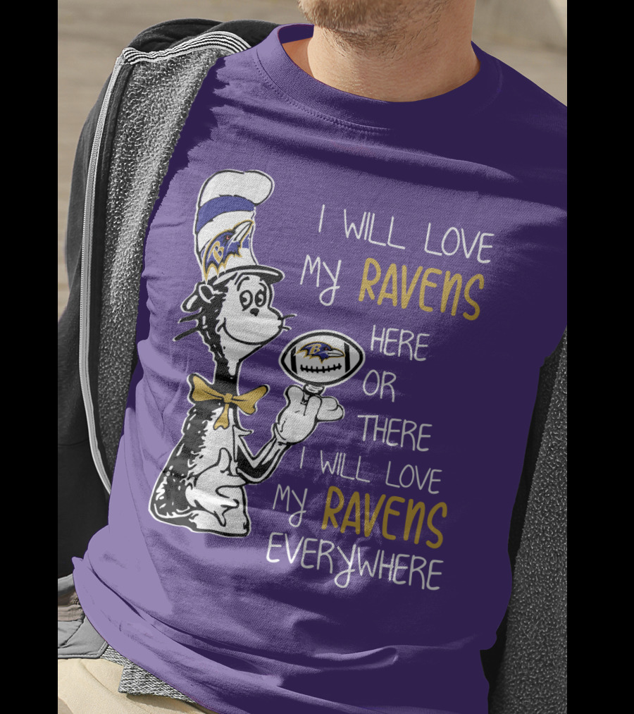 I Will Love My Ravens Here Or There I Will Love My Ravens Everywhere Ravens Cat In The Hat T-Shirt