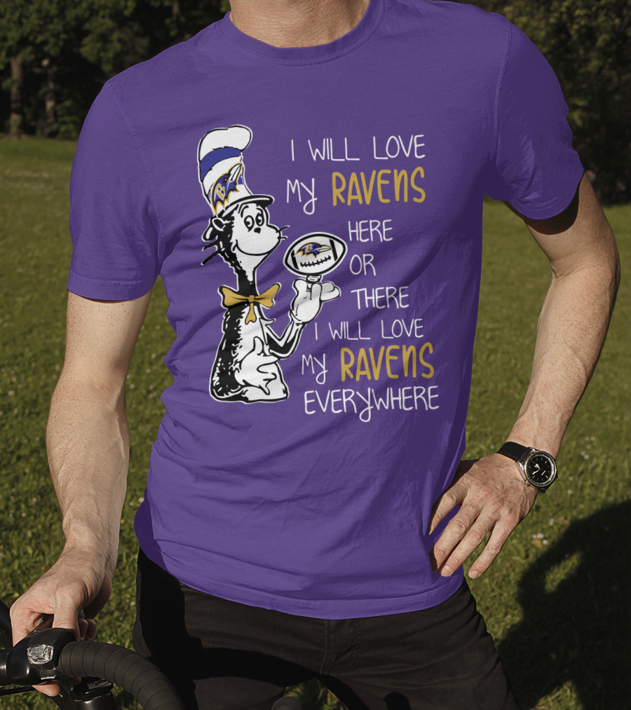 I Will Love My Ravens Here Or There I Will Love My Ravens Everywhere Ravens Cat In The Hat T-Shirt