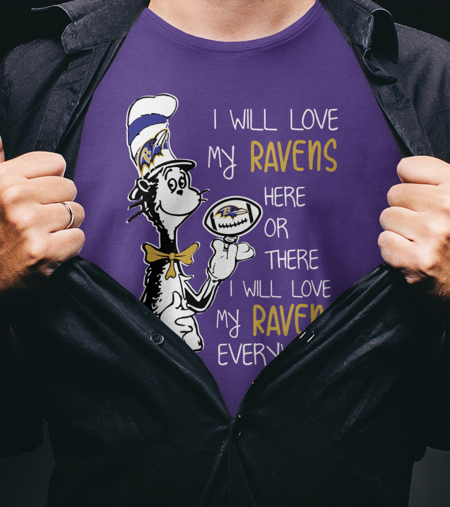 I Will Love My Ravens Here Or There I Will Love My Ravens Everywhere Ravens Cat In The Hat T-Shirt