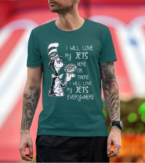 Premium T-Shirt: I Will Love My Jets Here Or There I Will Love My Jets Everywhere Cat In The Hat Football Fan T-Shirt I Will Love My Jets Here Or There I Will Love My Jets Everywhere Cat In The Hat Football Fan T-Shirt