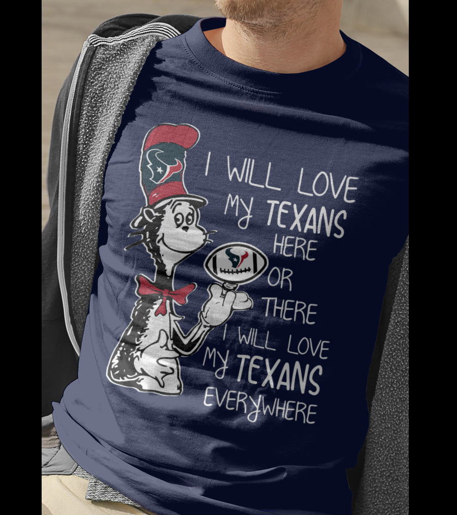 Texans Football Dr. Seuss Style I Will Love My Texans Here There Everywhere T-Shirt