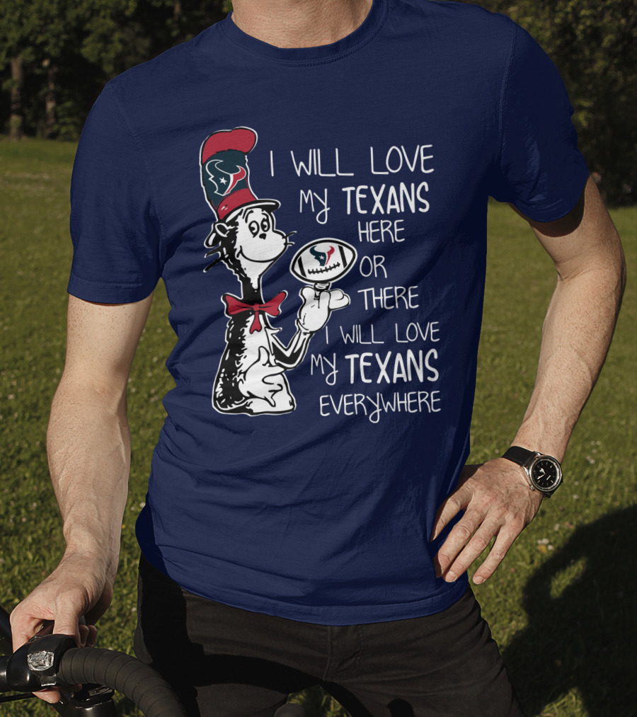 Texans Football Dr. Seuss Style I Will Love My Texans Here There Everywhere T-Shirt